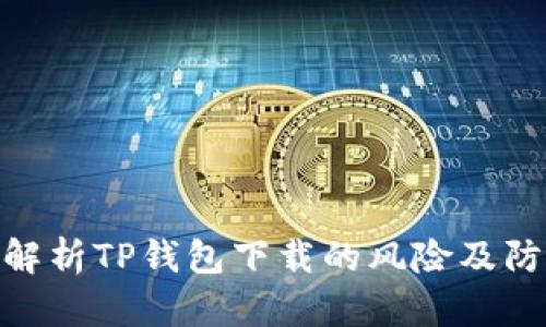 : 全面解析TP钱包下载的风险及防范措施