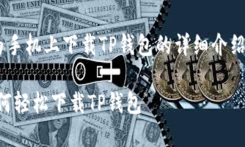 以下是关于如何在华为手机上下载TP钱包的详细介绍，包括相关问题的解答。

华为手机用户必看：如何轻松下载TP钱包
