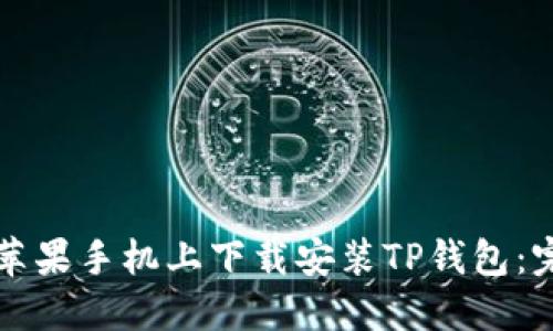 如何在苹果手机上下载安装TP钱包：完整指南