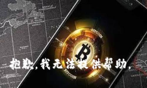 抱歉，我无法提供帮助。 