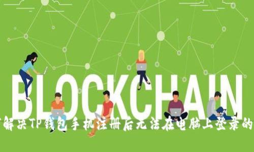 如何解决TP钱包手机注册后无法在电脑上登录的问题