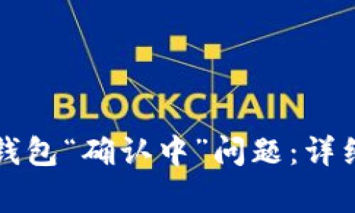 如何快速解决TP钱包“确认中”问题：详细指南及常见问答