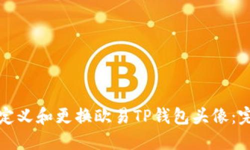 如何自定义和更换欧易TP钱包头像：完整指南