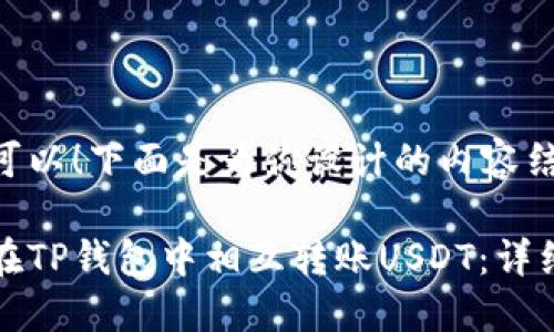 当然可以！下面是为你设计的内容结构。

如何在TP钱包中相互转账USDT：详细指南