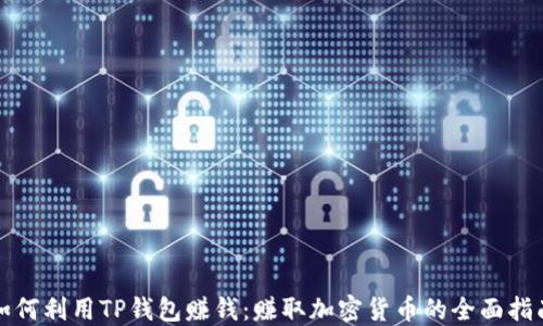 
如何利用TP钱包赚钱：赚取加密货币的全面指南
