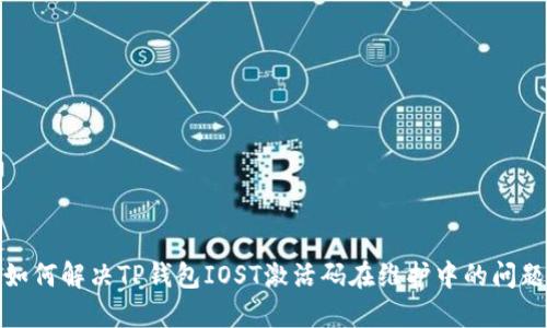 如何解决TP钱包IOST激活码在维护中的问题