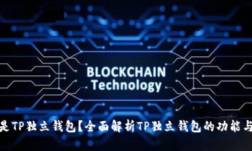 什么是TP独立钱包？全面解析TP独立钱包的功能与优势