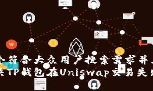 思考一个符合大众用户搜索需求并且的
如何解决TP钱包在Uniswap交易失败的问题