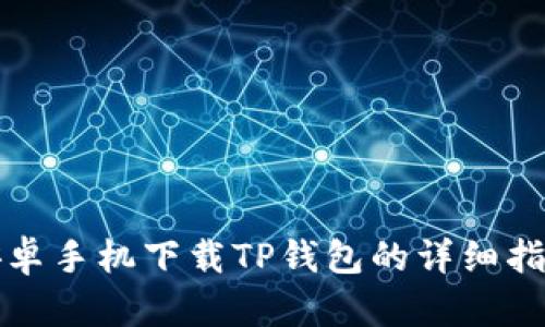 安卓手机下载TP钱包的详细指南