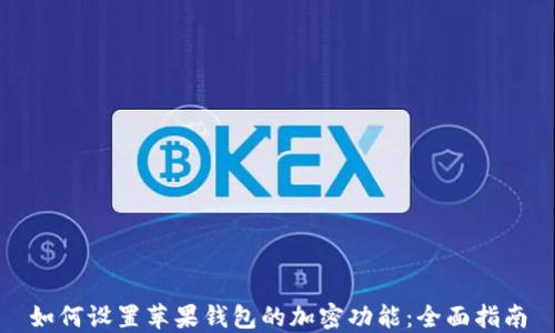 
如何设置苹果钱包的加密功能：全面指南