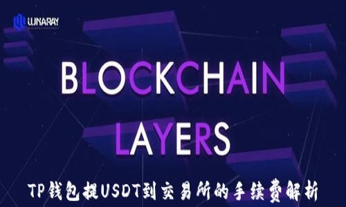 
TP钱包提USDT到交易所的手续费解析