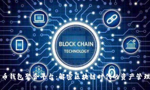 数字货币钱包聚合平台：解密区块链时代的资产管理新风口